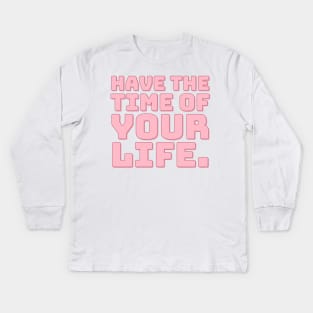 Have The Time of Your Life. Kids Long Sleeve T-Shirt